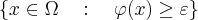 \{x\in\Omega\quad:\quad\varphi(x)\geq\varepsilon\}