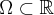 \Omega\subset\mathbb{R}