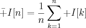 \displaystyle\bar I[n]=\frac{1}{n}\sum_{k=1}^n I[k]