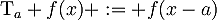 \mathrm{T}_a f(x) := f(x-a)