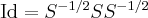 \operatorname{Id}=S^{-1/2}SS^{-1/2}