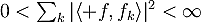 0<\sum_k|\langle f,f_k\rangle|^2<\infty