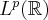 L^p(\mathbb{R})