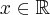 x\in\mathbb{R}